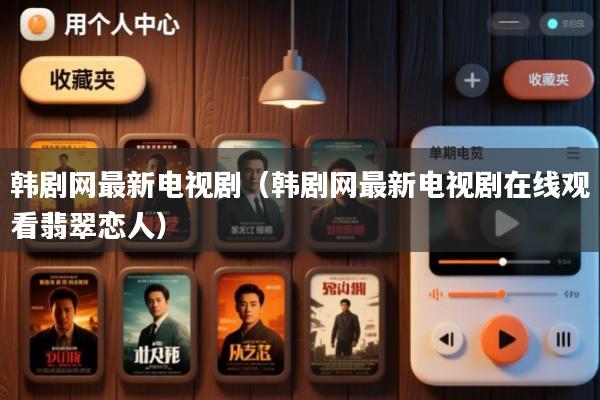 韩剧网最新电视剧(韩剧网最新电视剧在线观看翡翠恋人)