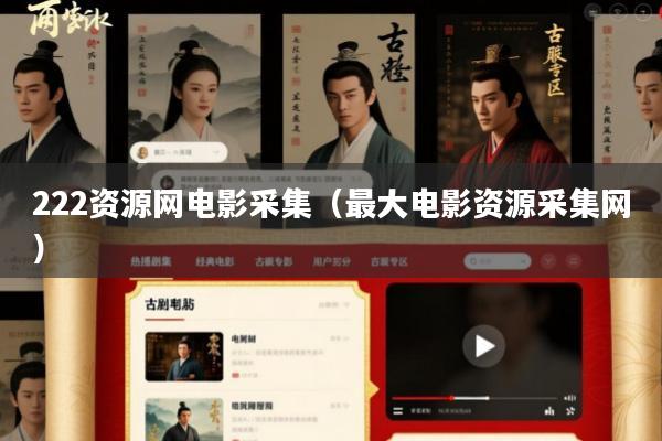 222资源网电影采集(最大电影资源采集网)