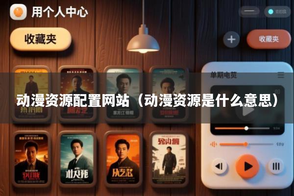 动漫资源配置网站(动漫资源是什么意思)